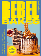Rebel Bakes: 80+ Deliciously Creative Cakes, Bakes and Treats For Every Occasion - THE INSTANT 2024 SUNDAY TIMES BESTSELLER