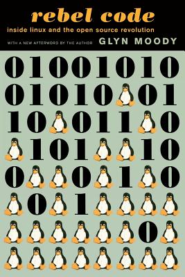 Rebel Code: Linux and the Open Source Revolution - Moody, Glyn