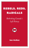 Rebels, Reds, Radicals: Rethinking Canada's Left History