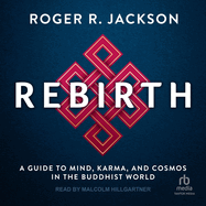 Rebirth: A Guide to Mind, Karma, and Cosmos in the Buddhist World
