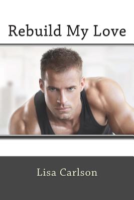 Rebuild My Love - Carlson, Lisa