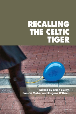 Recalling the Celtic Tiger - Maher, Eamon (Editor), and O'Brien, Eugene (Editor)