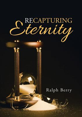 Recapturing Eternity - Berry, Ralph