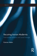 Recasting Iranian Modernity: International Relations and Social Change