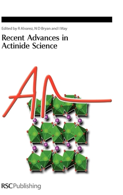 Recent Advances in Actinide Science - May, Iain (Editor), and Bryan, N D (Editor), and Alvares, Rebeca (Editor)