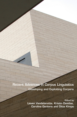 Recent Advances in Corpus Linguistics: Developing and Exploiting Corpora - Vandelanotte, Lieven (Volume editor), and Davidse, Kristin (Volume editor), and Gentens, Caroline (Volume editor)