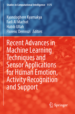 Recent Advances in Machine Learning Techniques and Sensor Applications for Human Emotion, Activity Recognition and Support - Kyamakya, Kyandoghere (Editor), and Al Machot, Fadi (Editor), and Ullah, Habib (Editor)
