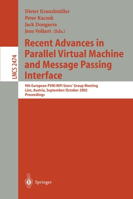 Recent Advances in Parallel Virtual Machine and Message Passing Interface: 9th European Pvm/Mpi User's Group Meeting Linz, Austria, September 29 - October 2, 2002, Proceedings - Kranzlm�ller, Dieter (Editor), and Kacsuk, Peter (Editor), and Dongarra, Jack (Editor)