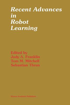 Recent Advances in Robot Learning: Machine Learning - Franklin, Judy a (Editor), and Mitchell, Tom M (Editor), and Thrun, Sebastian (Editor)
