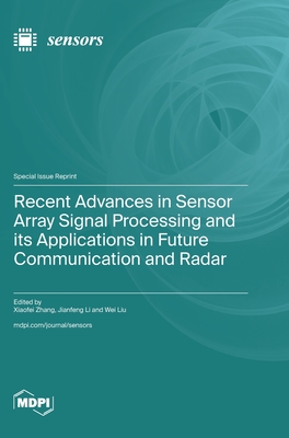 Recent Advances in Sensor Array Signal Processing and its Applications in Future Communication and Radar - Zhang, Xiaofei (Guest editor), and Li, Jianfeng (Guest editor), and Liu, Wei (Guest editor)