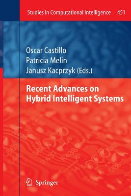 Recent Advances on Hybrid Intelligent Systems - Castillo, Oscar (Editor), and Melin, Patricia (Editor), and Kacprzyk, Janusz (Editor)