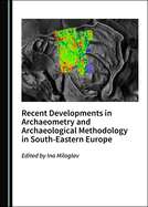 Recent Developments in Archaeometry and Archaeological Methodology in South-Eastern Europe