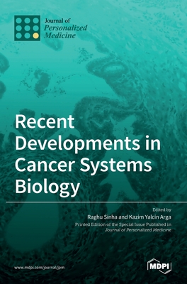 Recent Developments in Cancer Systems Biology - Sinha, Raghu (Guest editor), and Arga, Kazim (Guest editor)