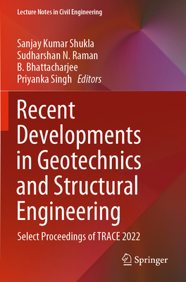 Recent Developments in Geotechnics and Structural Engineering: Select Proceedings of TRACE 2022 - Shukla, Sanjay Kumar (Editor), and Raman, Sudharshan N. (Editor), and Bhattacharjee, B. (Editor)