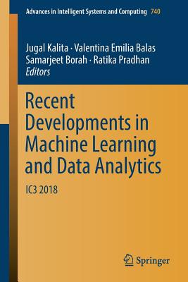 Recent Developments in Machine Learning and Data Analytics: Ic3 2018 - Kalita, Jugal (Editor), and Balas, Valentina Emilia (Editor), and Borah, Samarjeet (Editor)