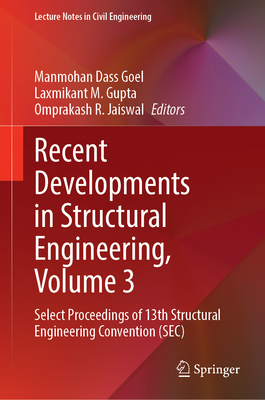 Recent Developments in Structural Engineering, Volume 3: Select Proceedings of 13th Structural Engineering Convention (SEC) - Goel, Manmohan Dass (Editor), and Gupta, Laxmikant M. (Editor), and Jaiswal, Omprakash R. (Editor)