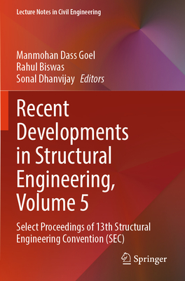 Recent Developments in Structural Engineering, Volume 5: Select Proceedings of 13th Structural Engineering Convention (Sec) - Goel, Manmohan Dass (Editor), and Biswas, Rahul (Editor), and Dhanvijay, Sonal (Editor)