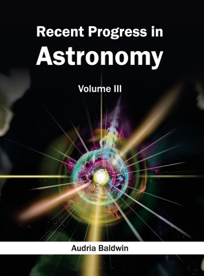 Recent Progress in Astronomy: Volume III - Baldwin, Audria (Editor)