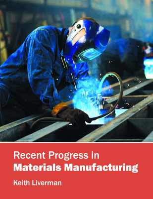Recent Progress in Materials Manufacturing - Liverman, Keith (Editor)