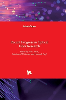 Recent Progress in Optical Fiber Research - Yasin, Moh (Editor), and Arof, Hamzah (Editor), and Harun, Sulaiman Wadi (Editor)