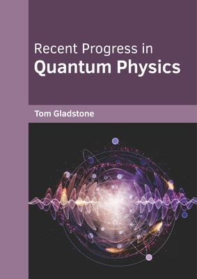 Recent Progress in Quantum Physics - Gladstone, Tom (Editor)