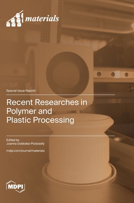Recent Researches in Polymer and Plastic Processing - Izdebska-Podsiadly, Joanna (Guest editor)