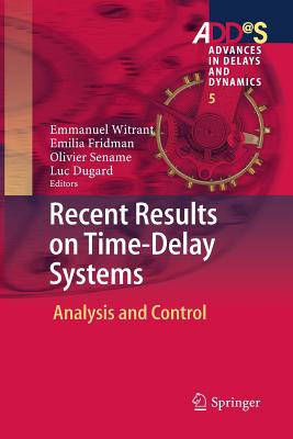 Recent Results on Time-Delay Systems: Analysis and Control - Witrant, Emmanuel (Editor), and Fridman, Emilia (Editor), and Sename, Olivier (Editor)