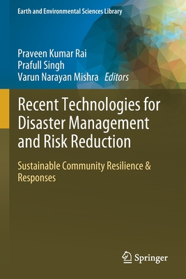 Recent Technologies for Disaster Management and Risk Reduction: Sustainable Community Resilience & Responses - Rai, Praveen Kumar (Editor), and Singh, Prafull (Editor), and Mishra, Varun Narayan (Editor)