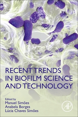 Recent Trends in Biofilm Science and Technology - Simoes, Manuel (Editor), and Borges, Anabel (Editor), and Chaves Simoes, Lucia (Editor)