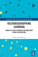 Rechoreographing Learning: Dance as a Way to Bridge the Mind-Body Divide in Education