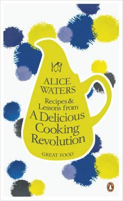 Recipes and Lessons from a Delicious Cooking Revolution - Waters, Alice