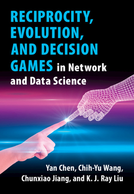 Reciprocity, Evolution, and Decision Games in Network and Data Science - Chen, Yan, and Wang, Chih-Yu, and Jiang, Chunxiao