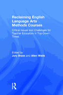 Reclaiming English Language Arts Methods Courses: Critical Issues and Challenges for Teacher Educators in Top-Down Times