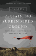 Reclaiming Surrendered Ground: Protecting Your Family from Spiritual Attacks