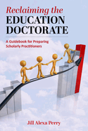 Reclaiming the Education Doctorate: A Guidebook for (Re)Designing Edd Programs
