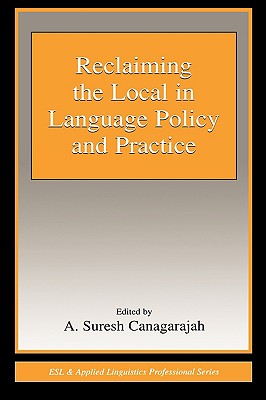 Reclaiming the Local in Language Policy and Practice - Canagarajah, A Suresh (Editor)