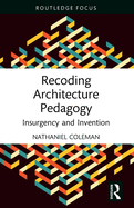 Recoding Architecture Pedagogy: Insurgency and Invention