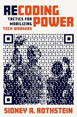 Recoding Power: Tactics for Mobilizing Tech Workers - Rothstein, Sidney A