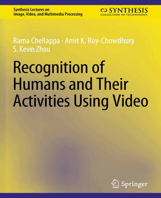 Recognition of Humans and Their Activities Using Video - Chellappa, Rama, and Roy-Chowdhury, Amit K., and Zhou, S. Kevin