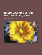 Recollections of Sir Walter Scott, Bart
