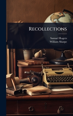 Recollections - Rogers, Samuel, and Sharpe, William