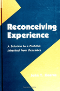 Reconceiving Experience: A Solution to a Problem Inherited from Descartes
