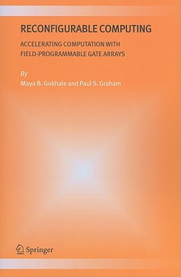 Reconfigurable Computing: Accelerating Computation with Field-Programmable Gate Arrays - Gokhale, Maya B., and Graham, Paul S.