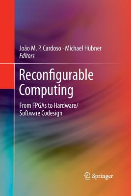 Reconfigurable Computing: From FPGAs to Hardware/Software Codesign - Cardoso, Joao (Editor), and H�bner, Michael (Editor)
