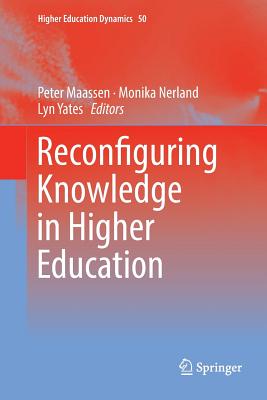 Reconfiguring Knowledge in Higher Education - Maassen, Peter (Editor), and Nerland, Monika (Editor), and Yates, Lyn (Editor)