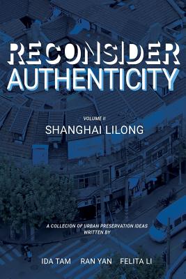 Reconsidering Authenticity Volume 2: Shanghai Lilong - Tam, Ida, and Yan, Ran, and Li, Felita