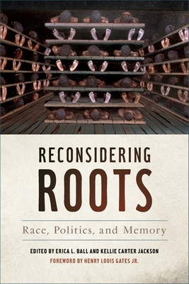 Reconsidering Roots: Race, Politics, and Memory - Ball, Erica L (Contributions by), and Jackson, Kellie Carter (Contributions by), and Carter, Norvella (Contributions by)