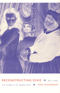 Reconstructing Dixie: Race, Gender, and Nostalgia in the Imagined South