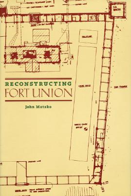 Reconstructing Fort Union - Matzko, John