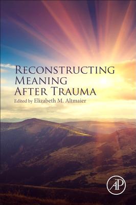Reconstructing Meaning After Trauma: Theory, Research, and Practice - Altmaier, Elizabeth M. (Editor)